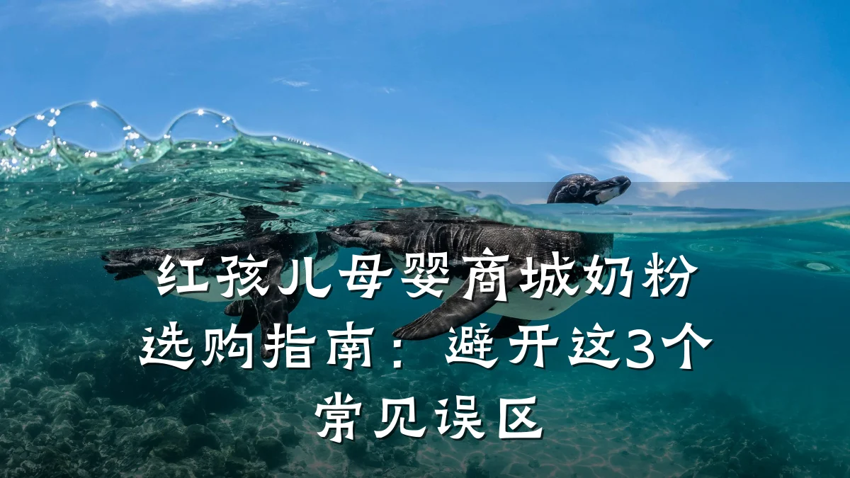 红孩儿母婴商城奶粉选购指南：避开这3个常见误区