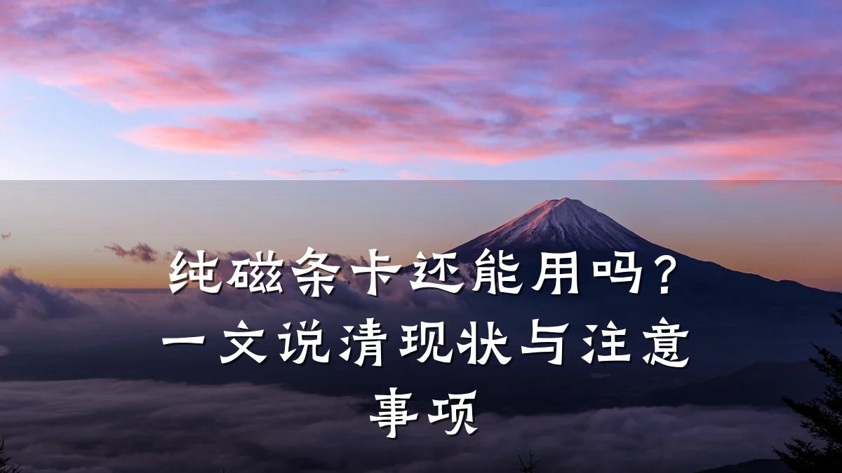 纯磁条卡还能用吗?一文说清现状与注意事项