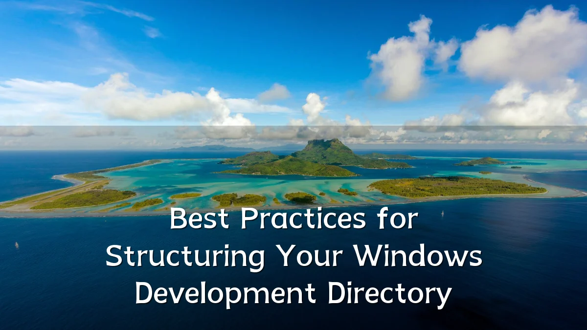 Best Practices for Structuring Your Windows Development Directory