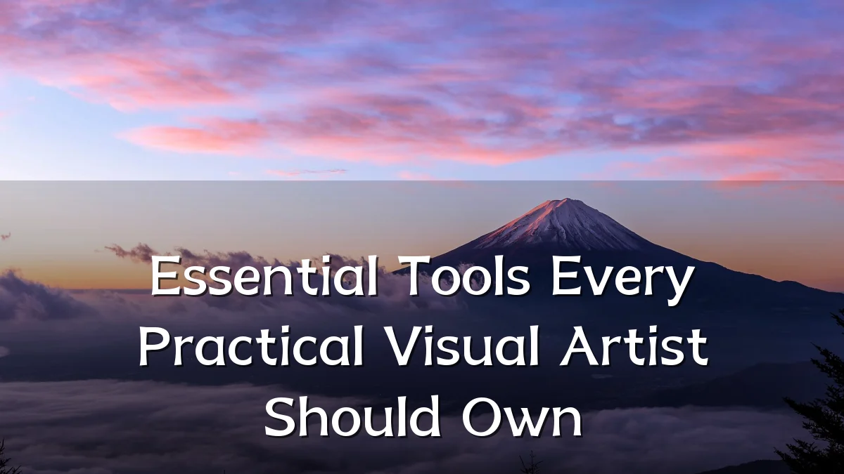 Essential Tools Every Practical Visual Artist Should Own