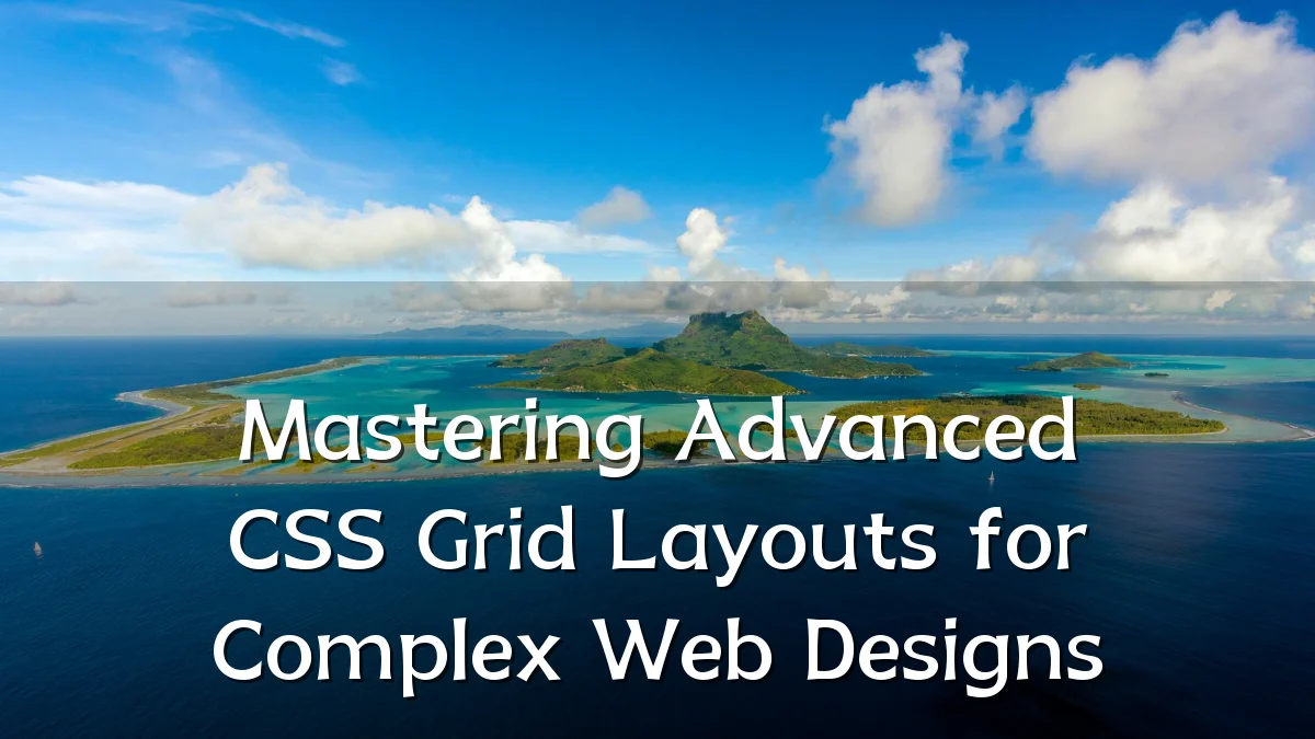Mastering Advanced CSS Grid Layouts for Complex Web Designs