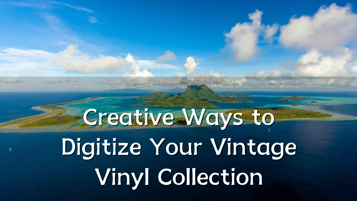 Creative Ways to Digitize Your Vintage Vinyl Collection
