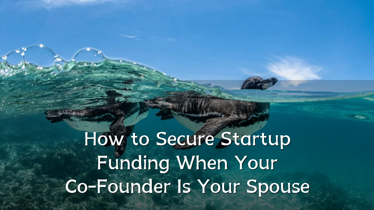 How to Secure Startup Funding When Your Co-Founder Is Your Spouse