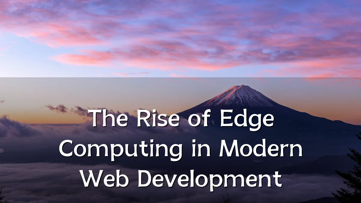 The Rise of Edge Computing in Modern Web Development