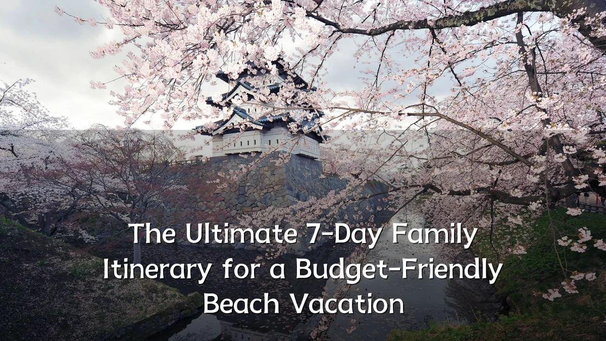 The Ultimate 7-Day Family Itinerary for a Budget-Friendly Beach Vacation