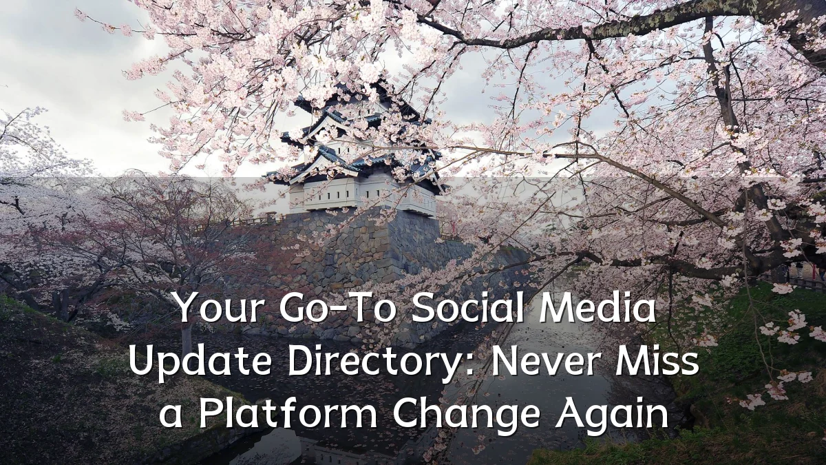 Your Go-To Social Media Update Directory: Never Miss a Platform Change Again