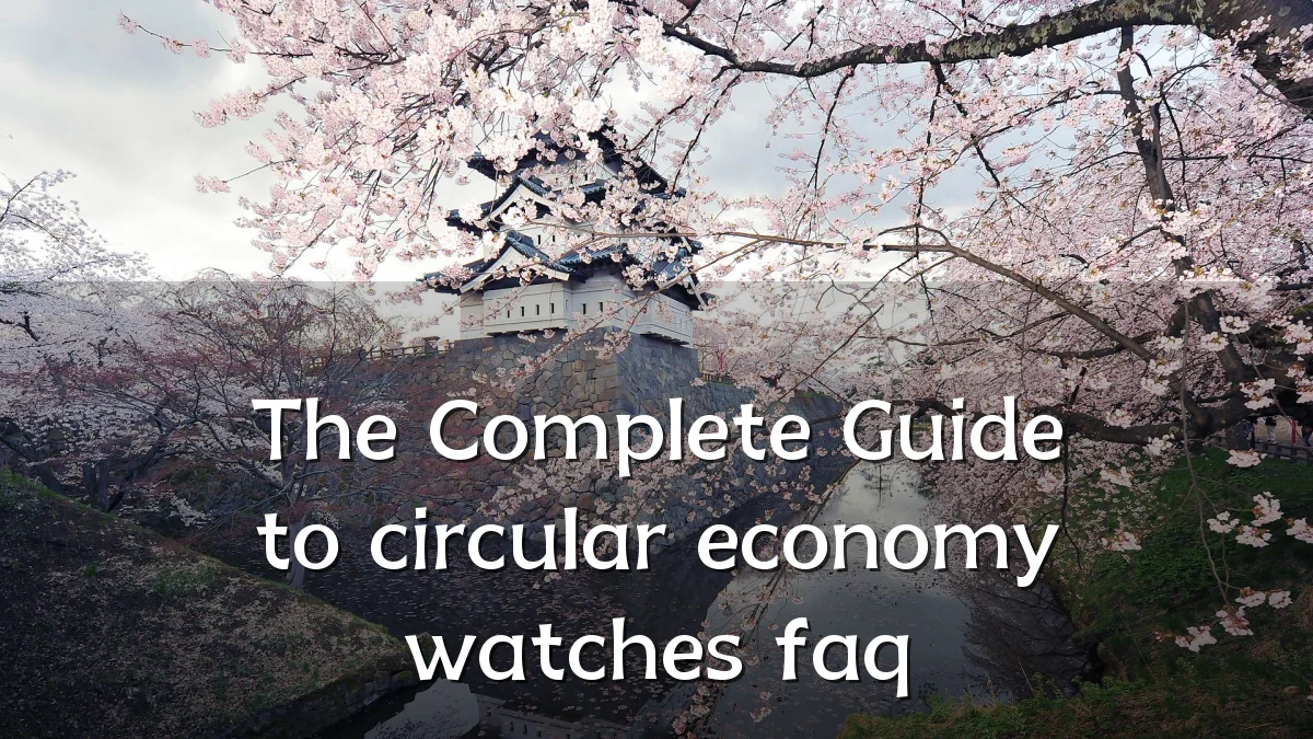 The Complete Guide to circular economy watches faq