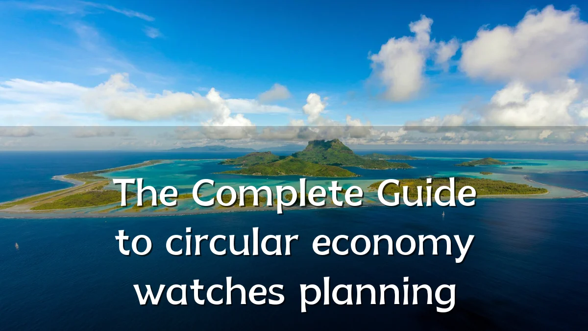 The Complete Guide to circular economy watches planning