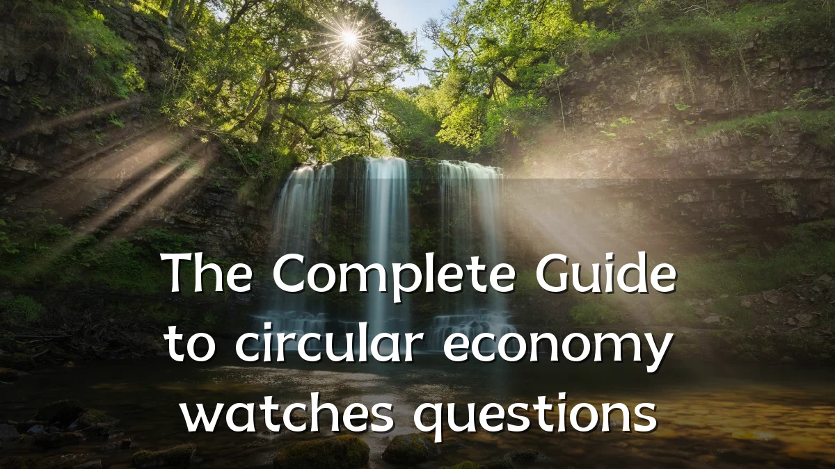 The Complete Guide to circular economy watches questions