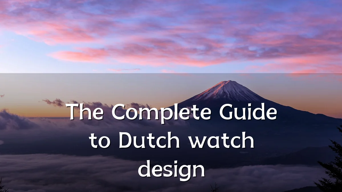 The Complete Guide to Dutch watch design