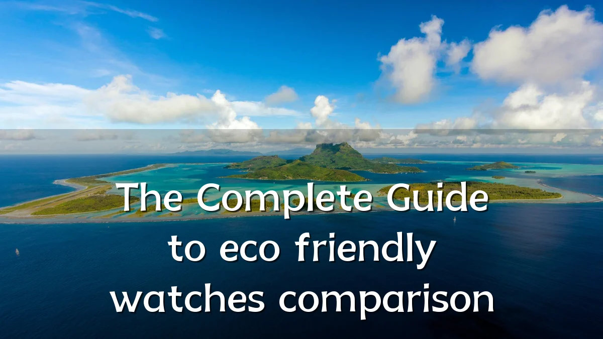 The Complete Guide to eco friendly watches comparison