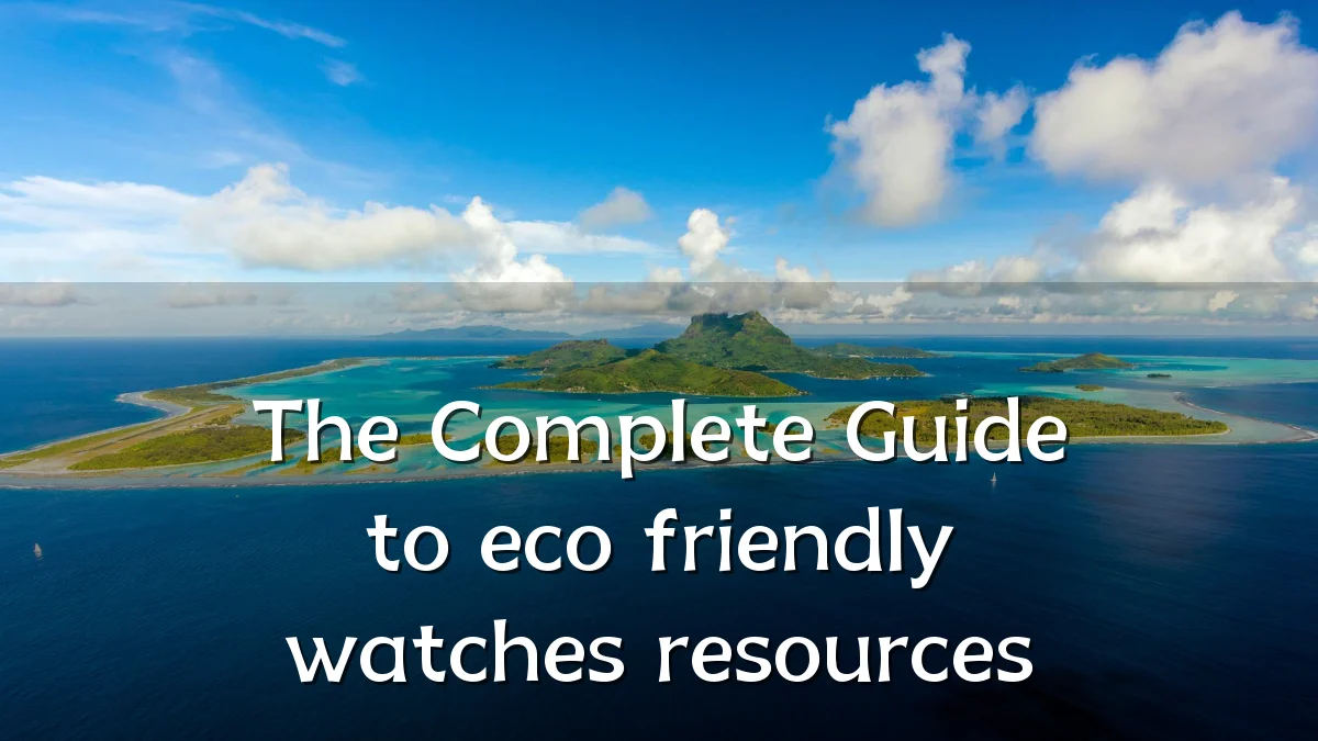 The Complete Guide to eco friendly watches resources