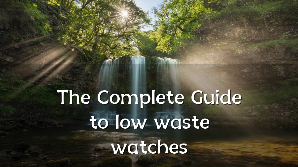 The Complete Guide to low waste watches