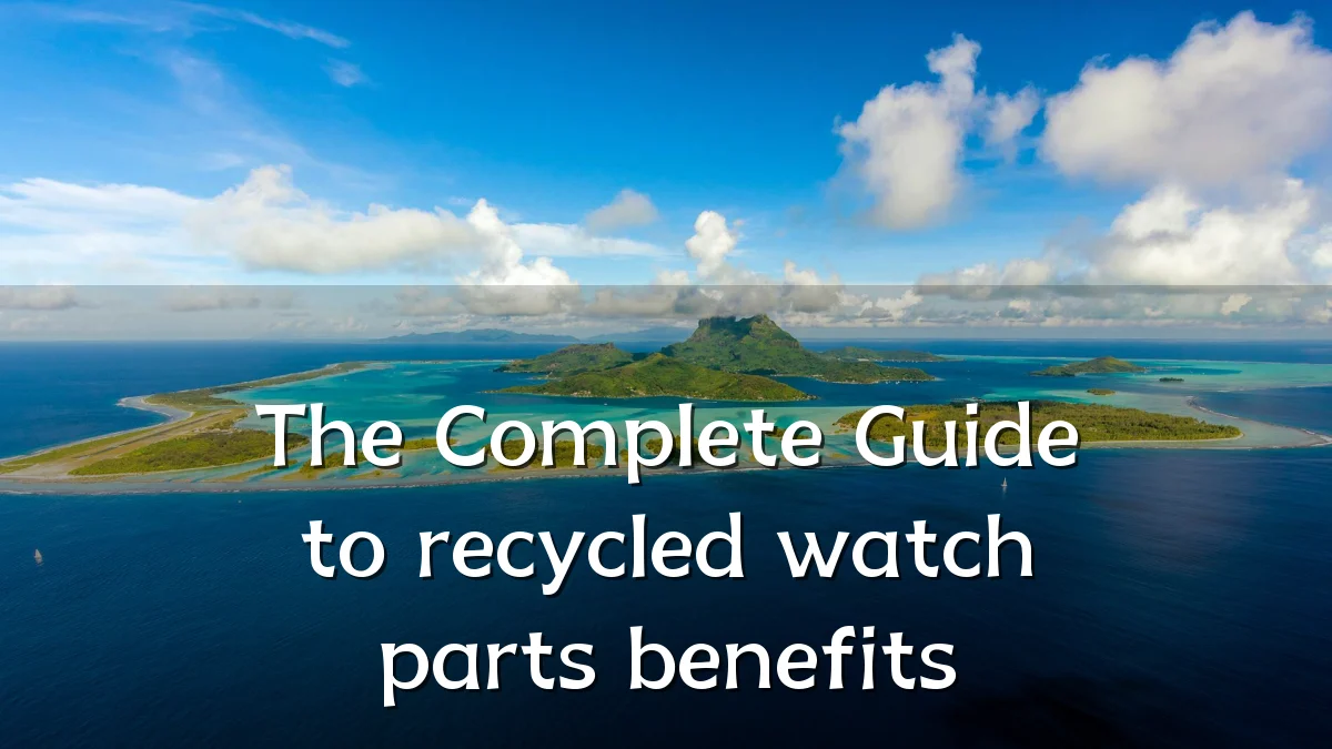 The Complete Guide to recycled watch parts benefits
