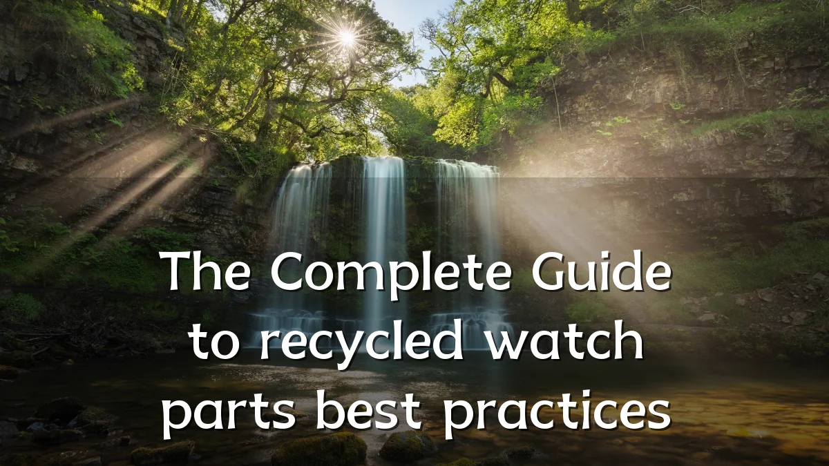 The Complete Guide to recycled watch parts best practices