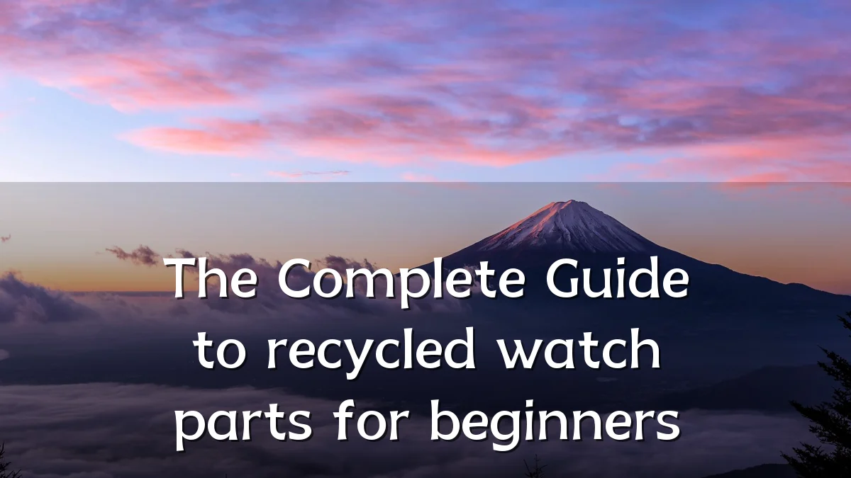 The Complete Guide to recycled watch parts for beginners