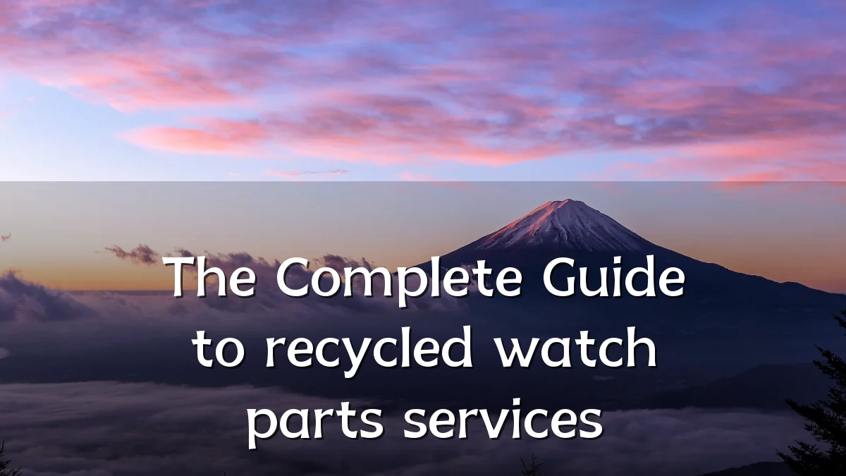 The Complete Guide to recycled watch parts services