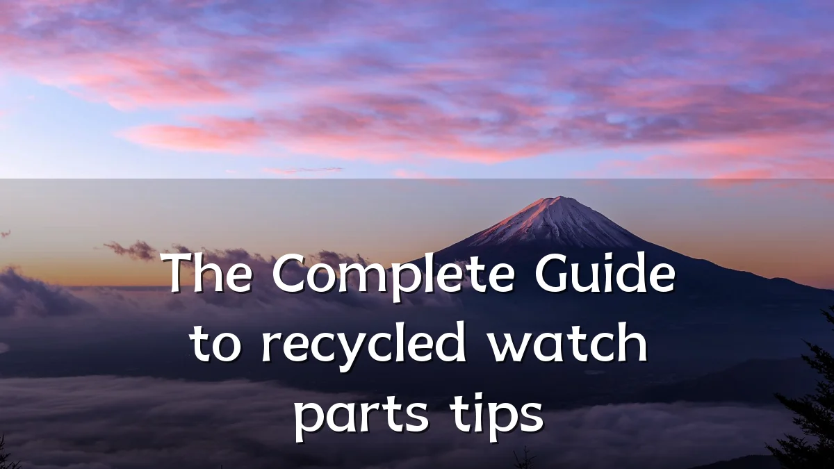 The Complete Guide to recycled watch parts tips