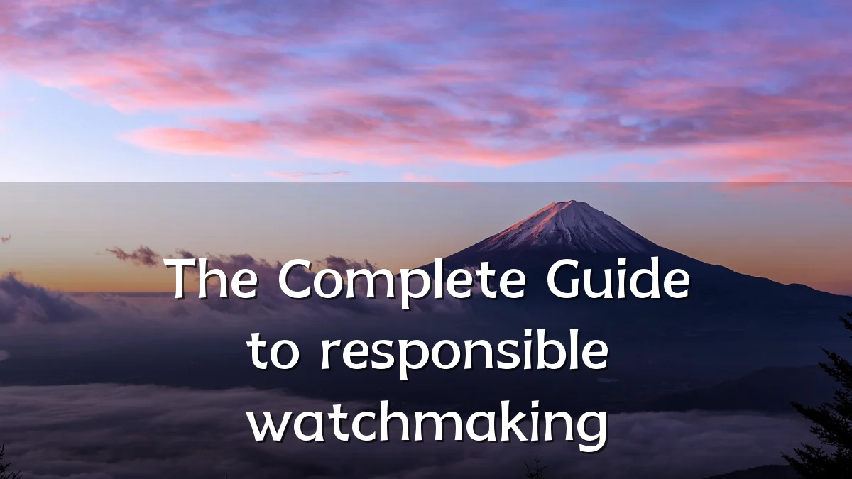 The Complete Guide to responsible watchmaking