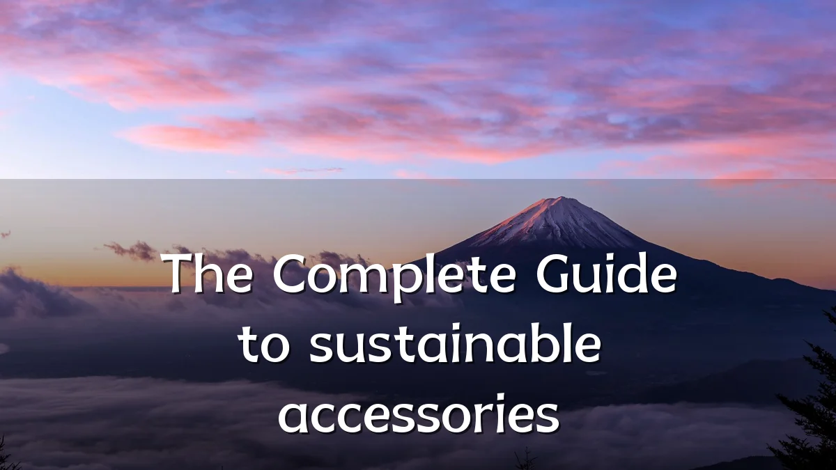 The Complete Guide to sustainable accessories