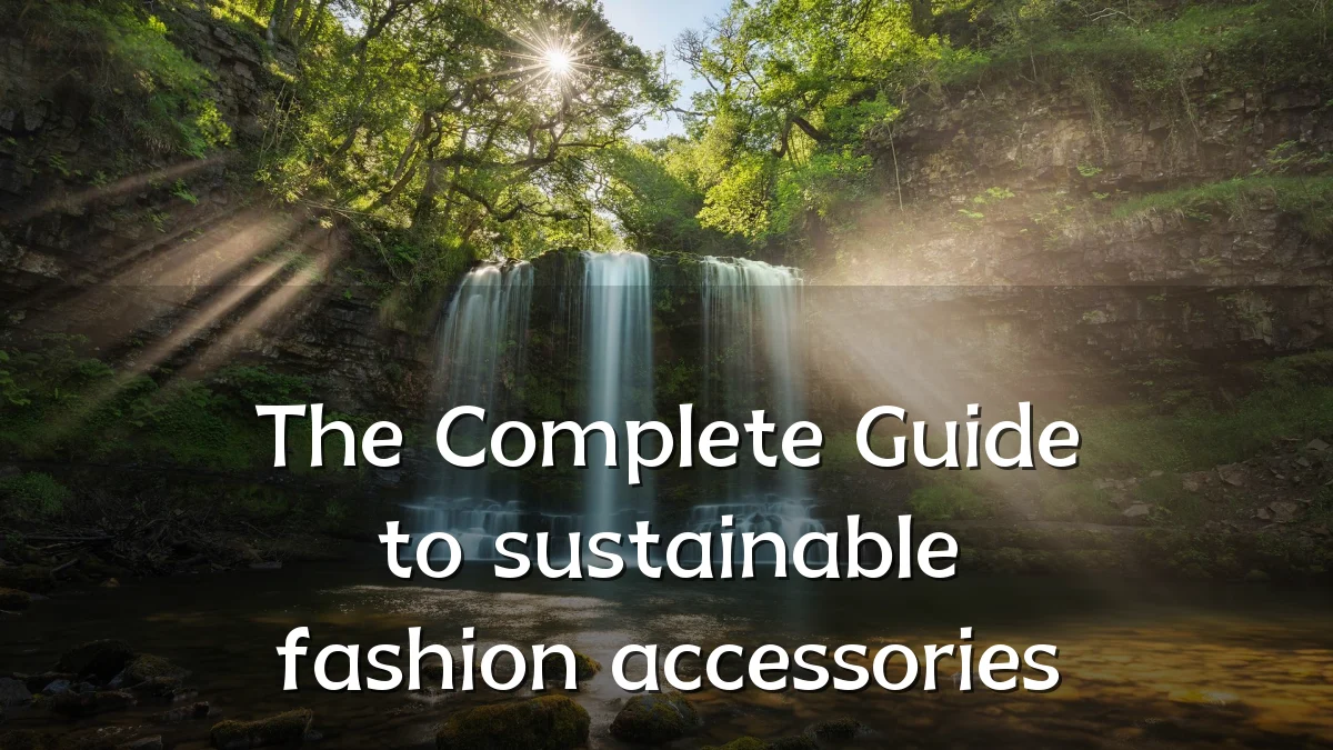 The Complete Guide to sustainable fashion accessories