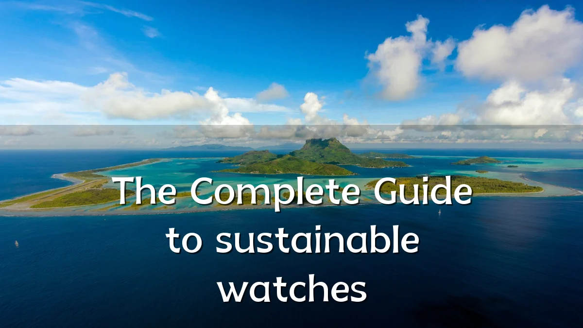 The Complete Guide to sustainable watches