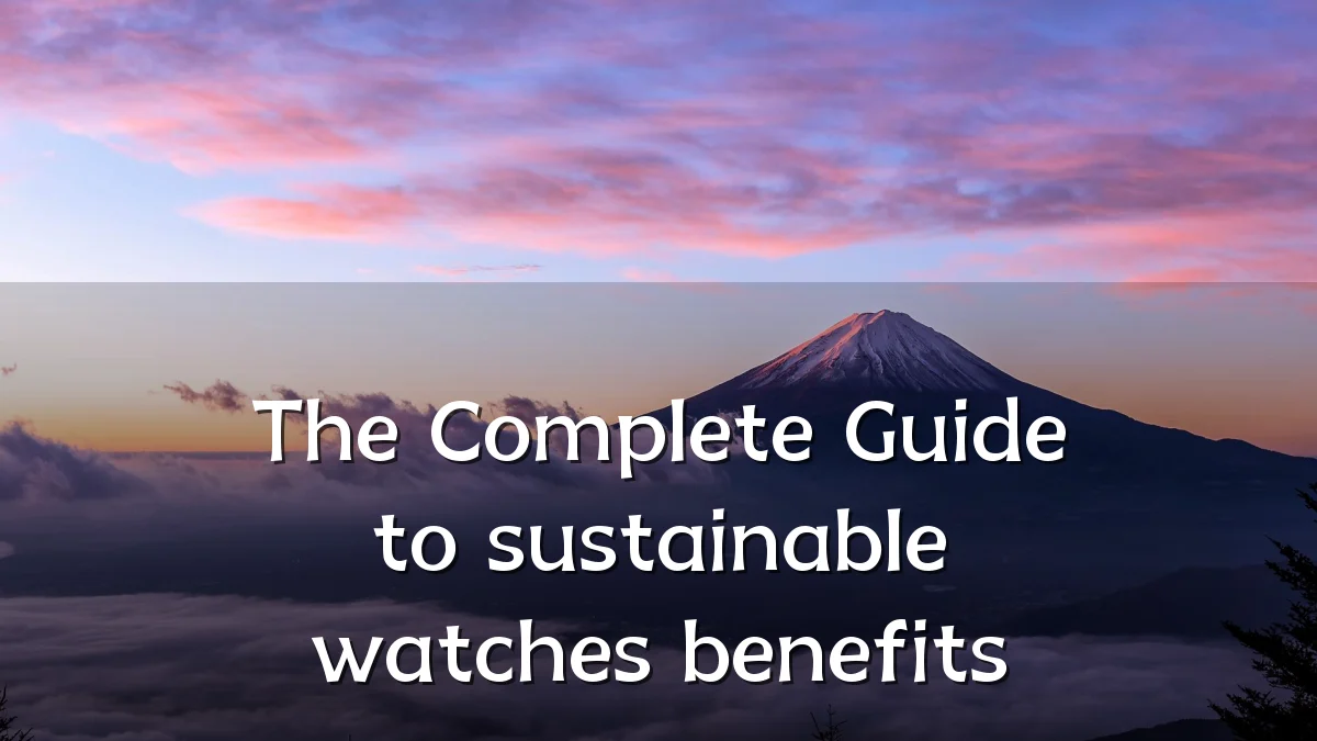 The Complete Guide to sustainable watches benefits