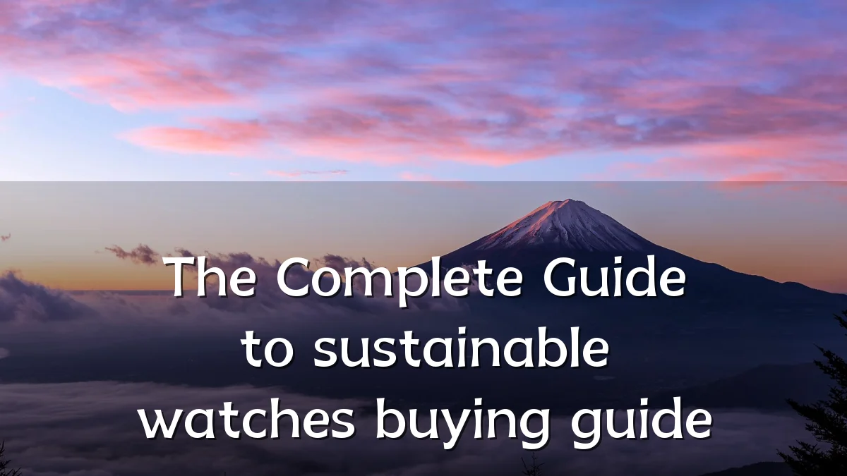 The Complete Guide to sustainable watches buying guide