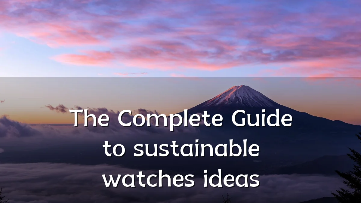 The Complete Guide to sustainable watches ideas