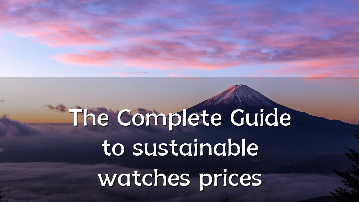 The Complete Guide to sustainable watches prices