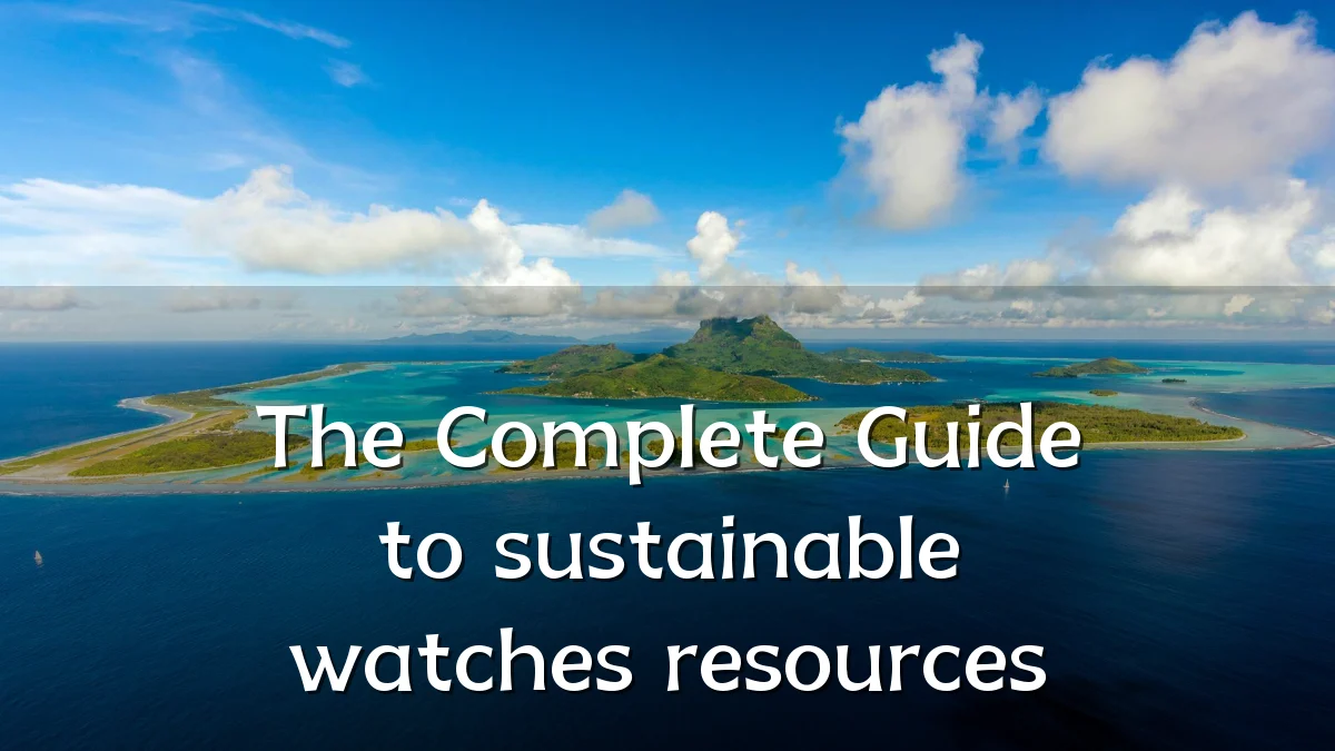 The Complete Guide to sustainable watches resources