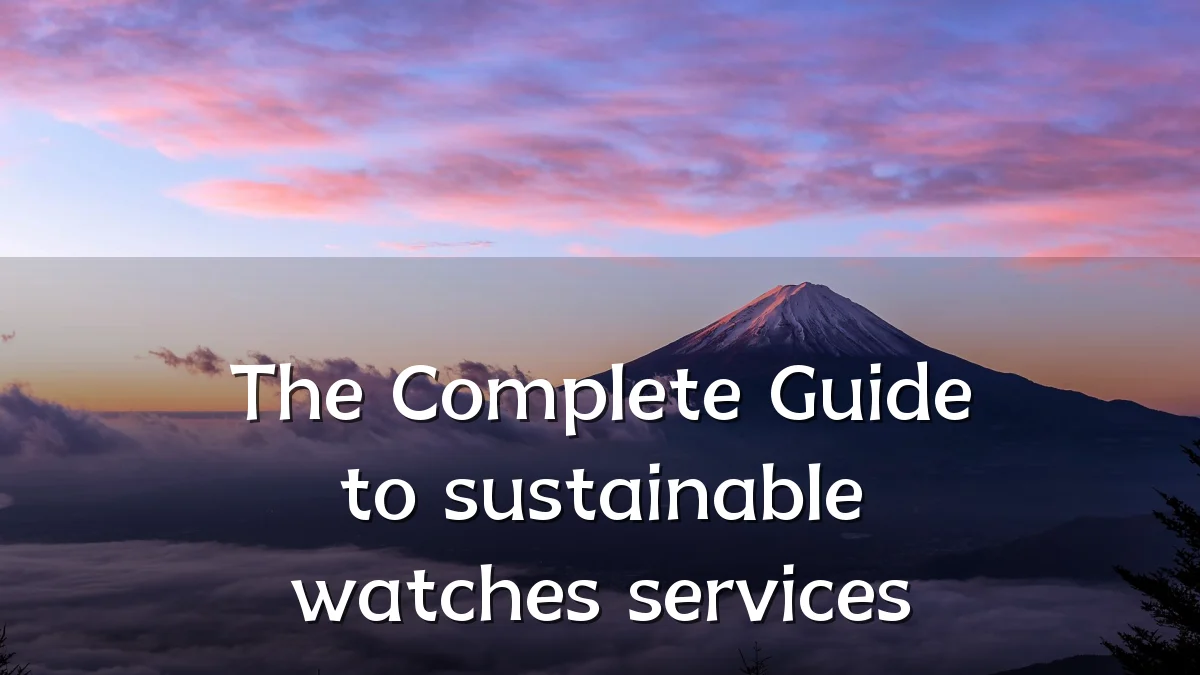 The Complete Guide to sustainable watches services