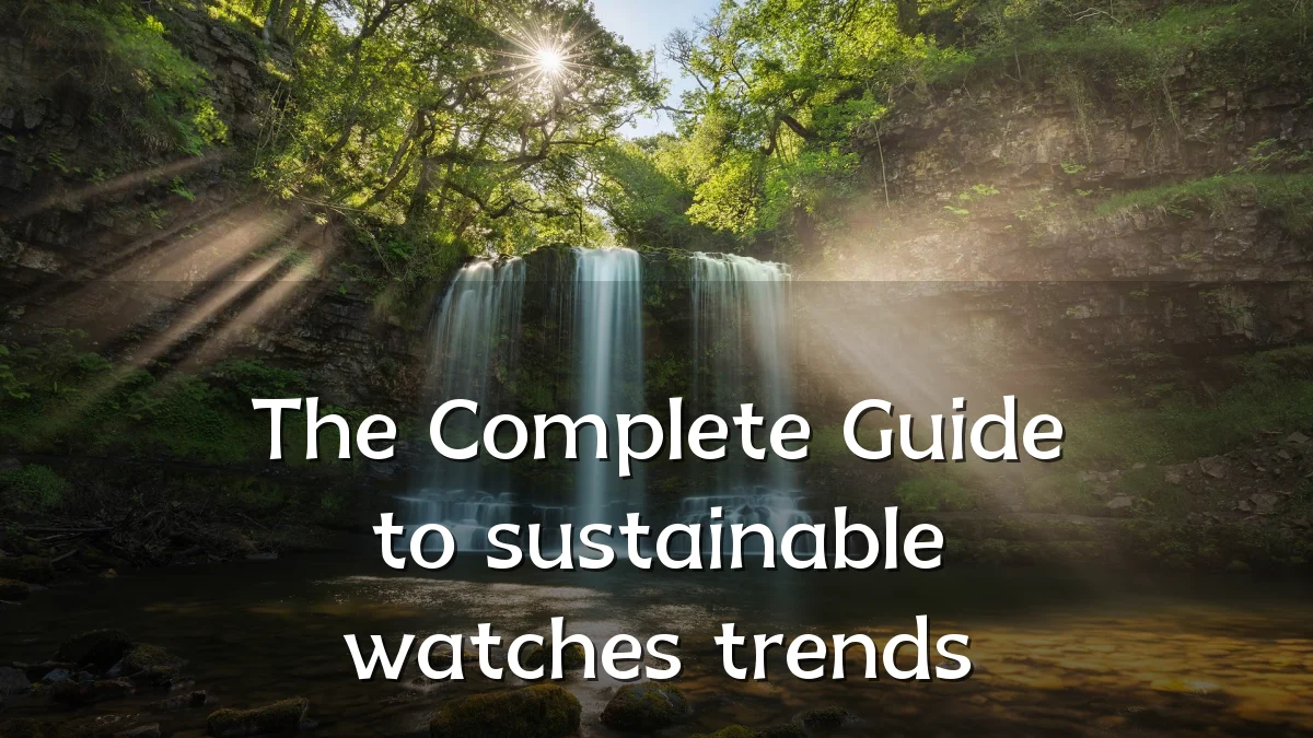The Complete Guide to sustainable watches trends