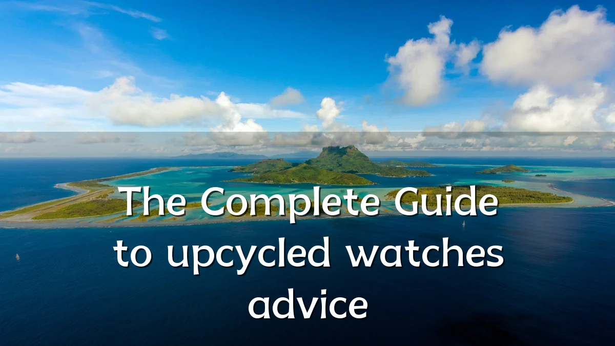 The Complete Guide to upcycled watches advice