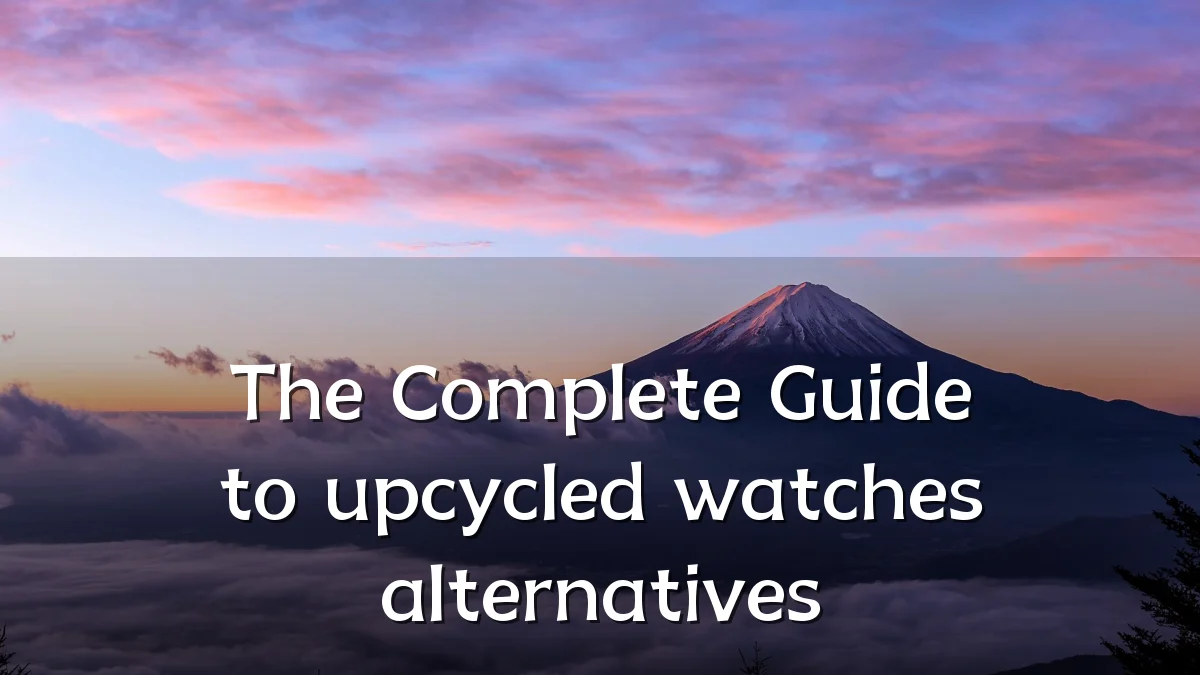 The Complete Guide to upcycled watches alternatives