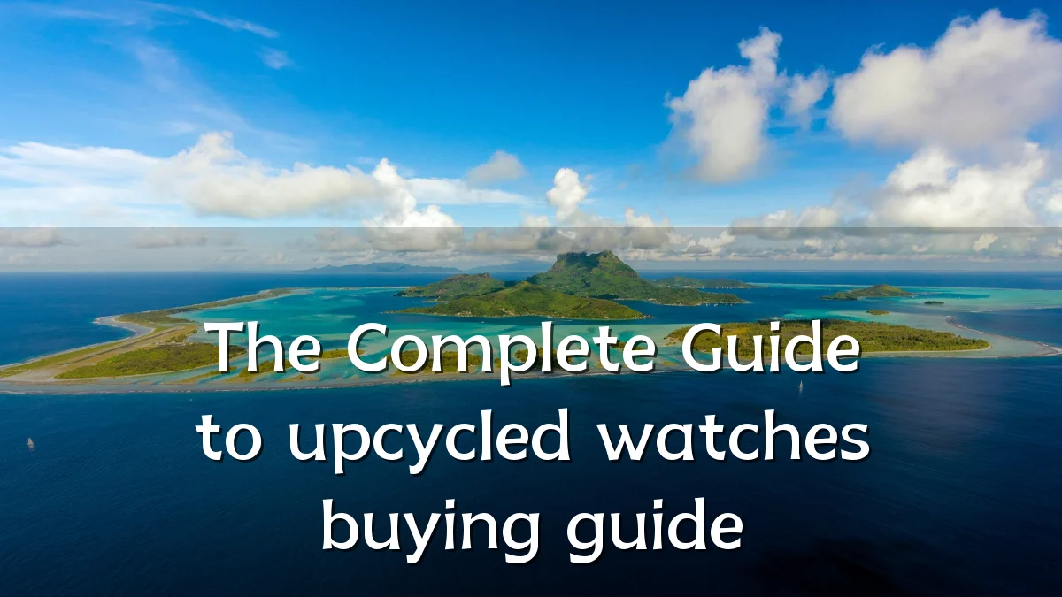 The Complete Guide to upcycled watches buying guide