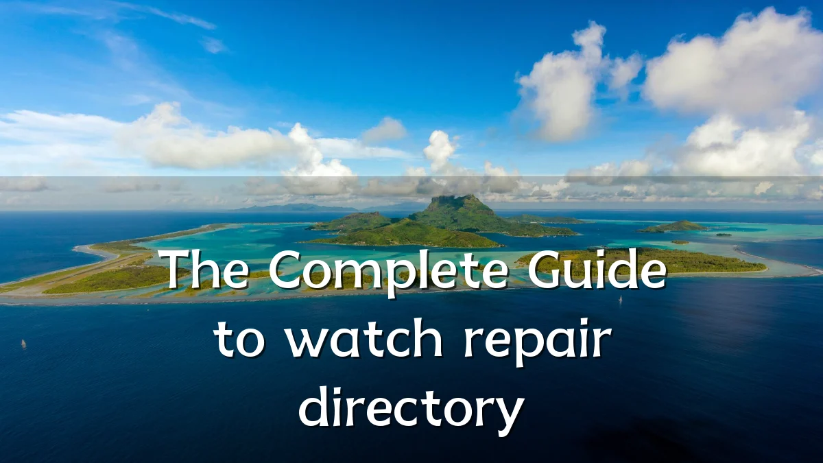 The Complete Guide to watch repair directory