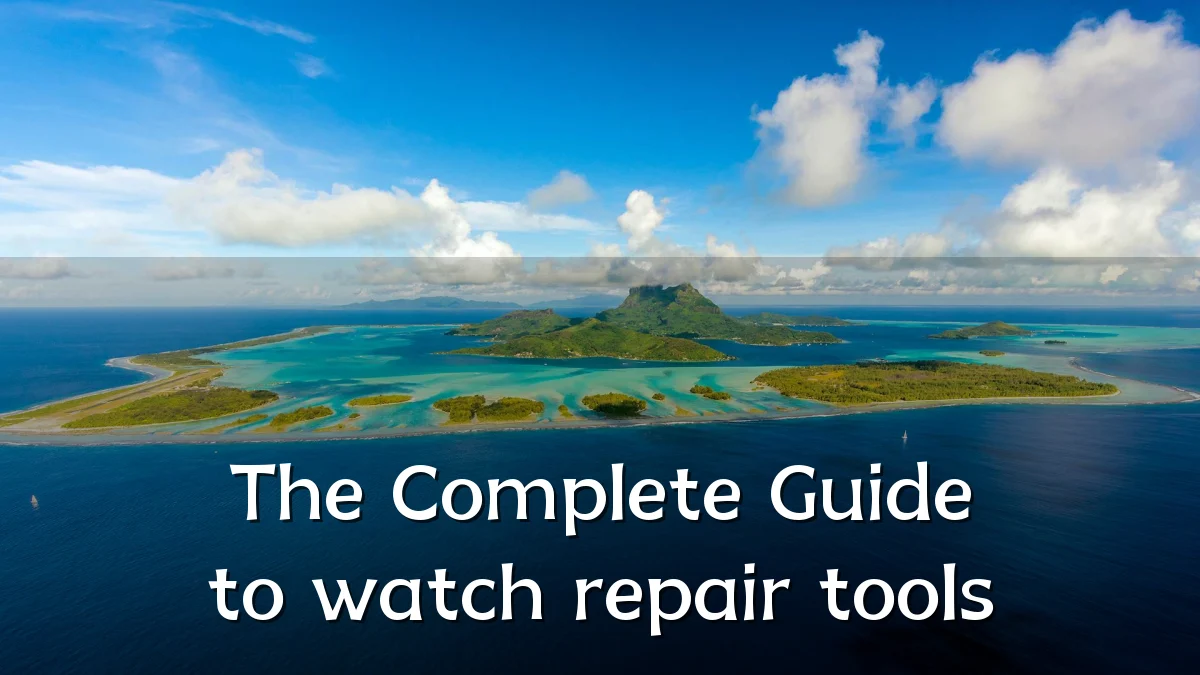 The Complete Guide to watch repair tools