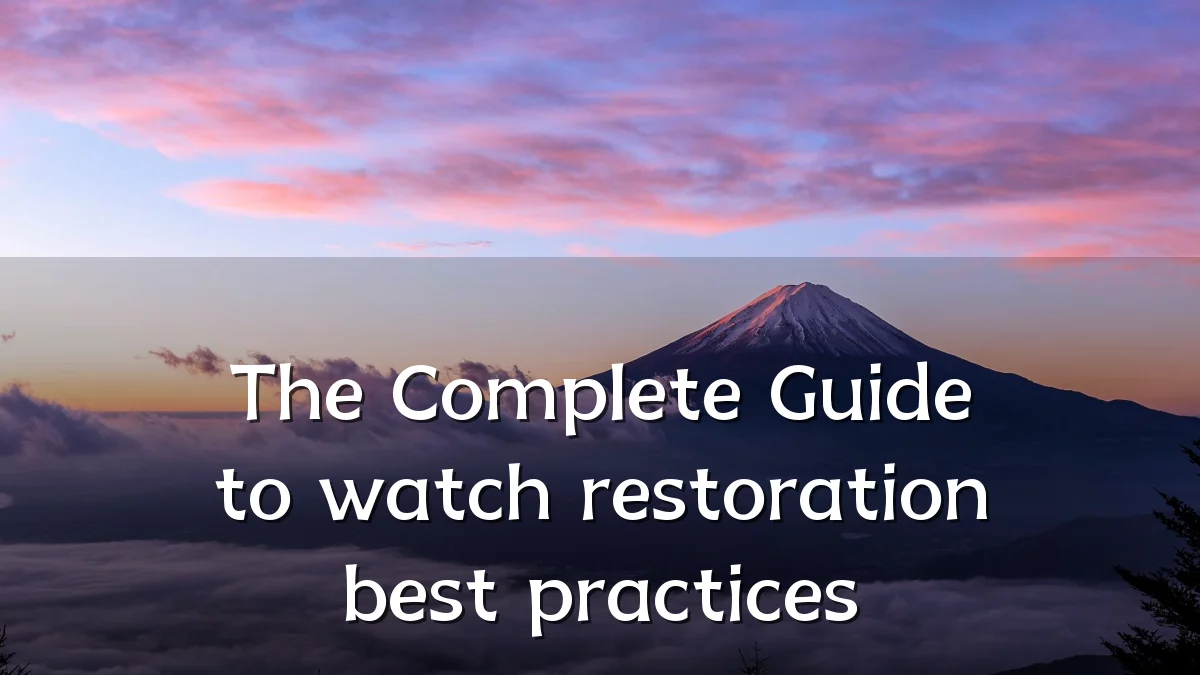 The Complete Guide to watch restoration best practices