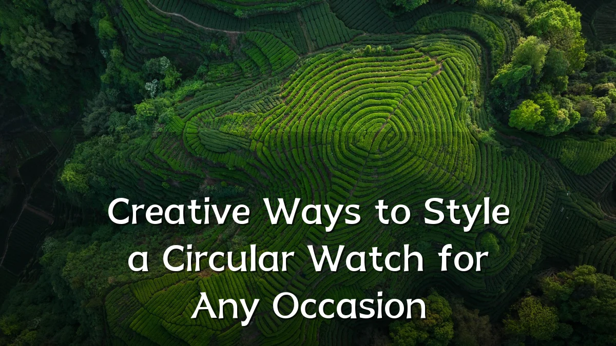 Creative Ways to Style a Circular Watch for Any Occasion