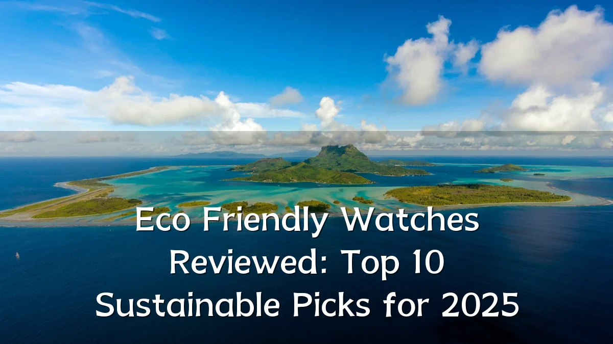 Eco Friendly Watches Reviewed: Top 10 Sustainable Picks for 2025