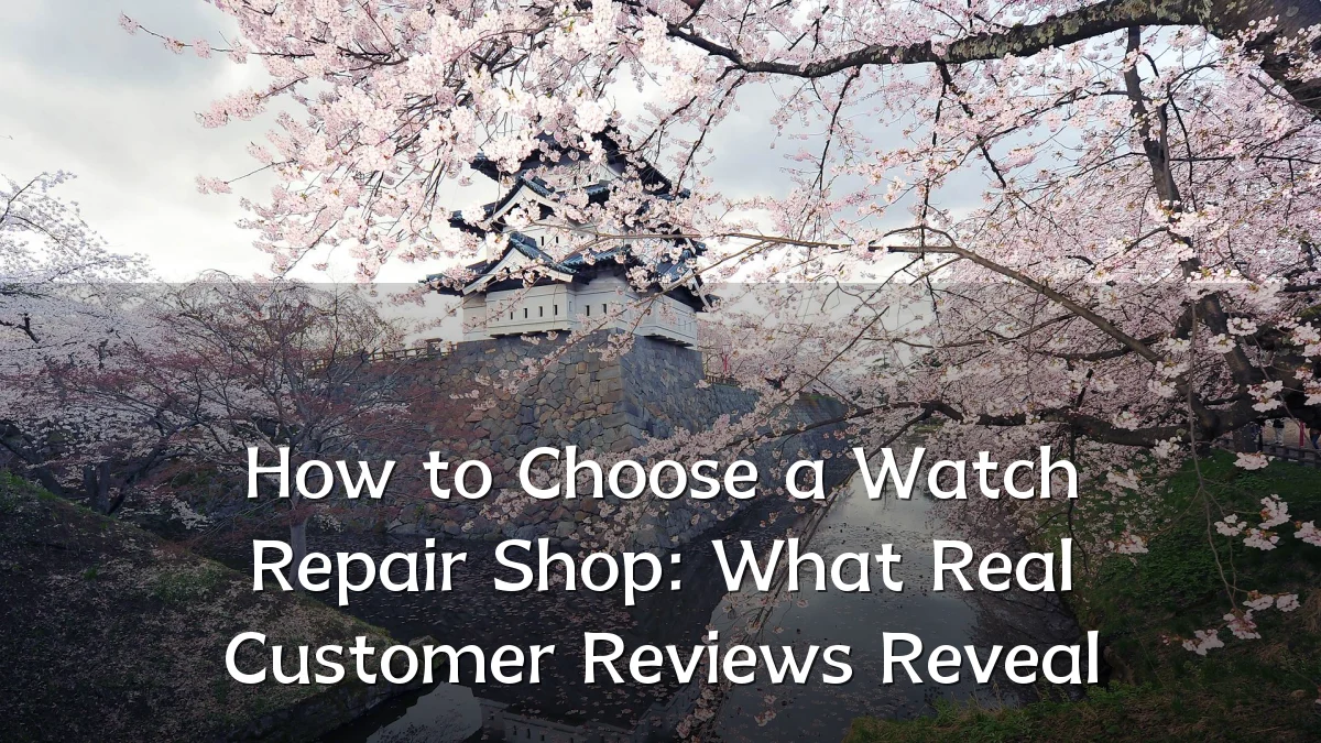How to Choose a Watch Repair Shop: What Real Customer Reviews Reveal