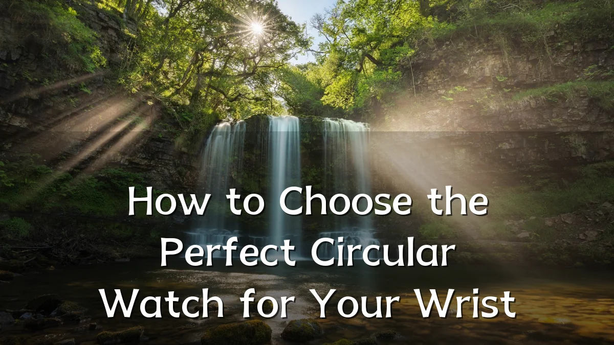 How to Choose the Perfect Circular Watch for Your Wrist
