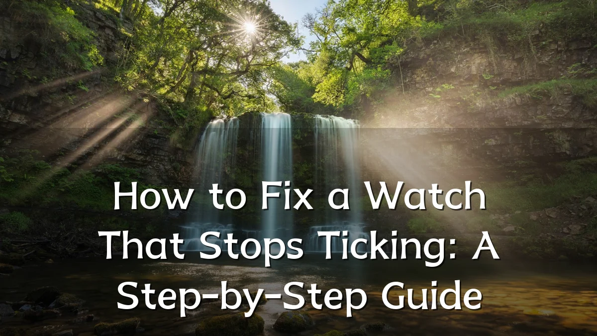 How to Fix a Watch That Stops Ticking: A Step-by-Step Guide