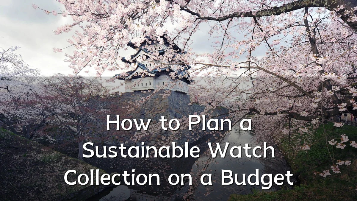 How to Plan a Sustainable Watch Collection on a Budget