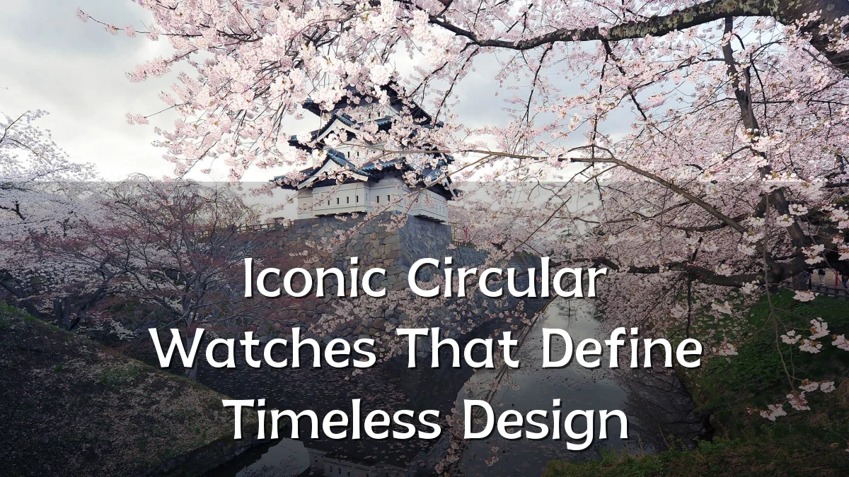 Iconic Circular Watches That Define Timeless Design