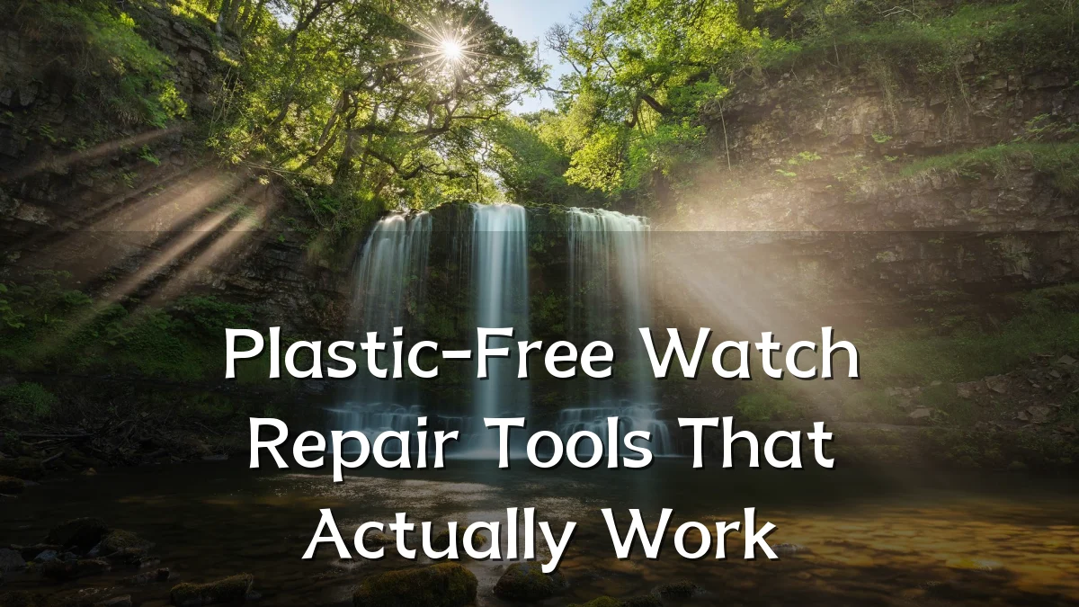 Plastic-Free Watch Repair Tools That Actually Work