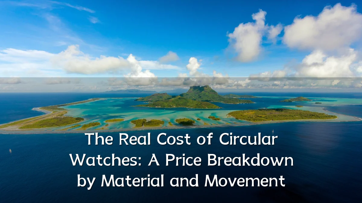 The Real Cost of Circular Watches: A Price Breakdown by Material and Movement