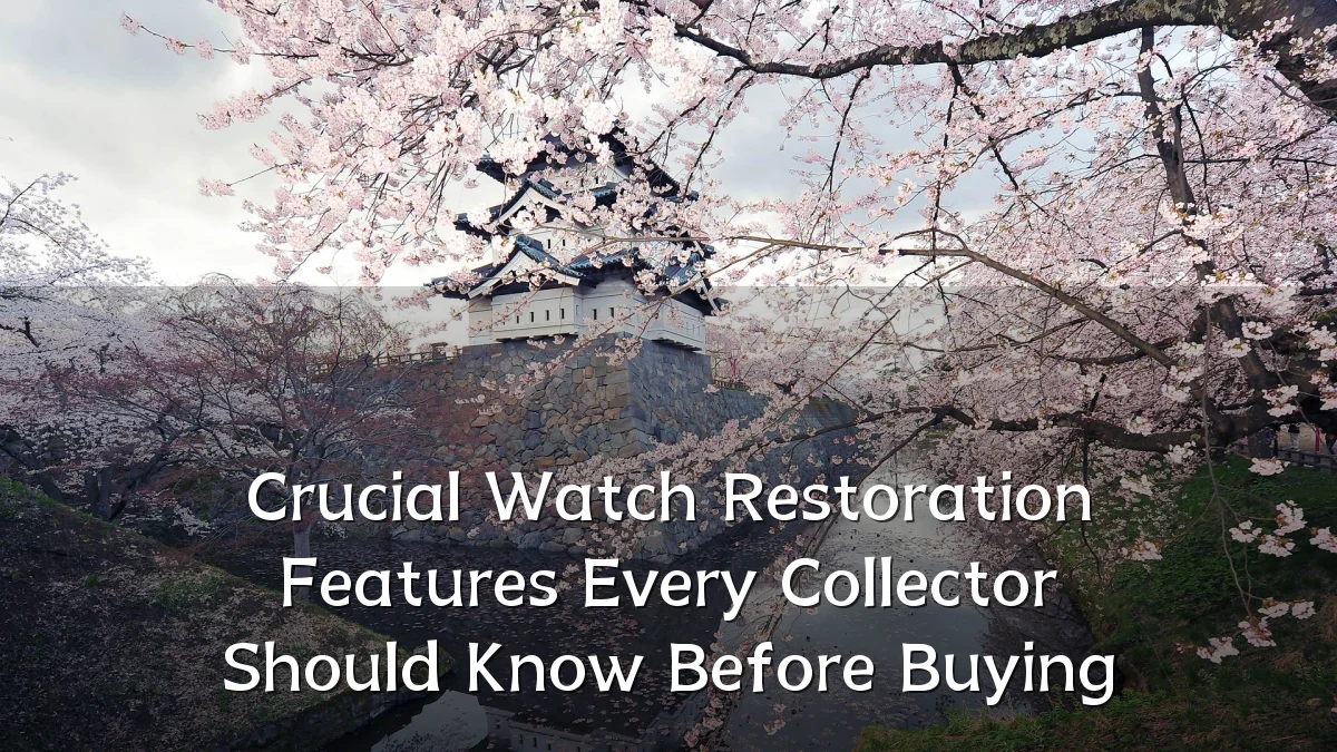Crucial Watch Restoration Features Every Collector Should Know Before Buying