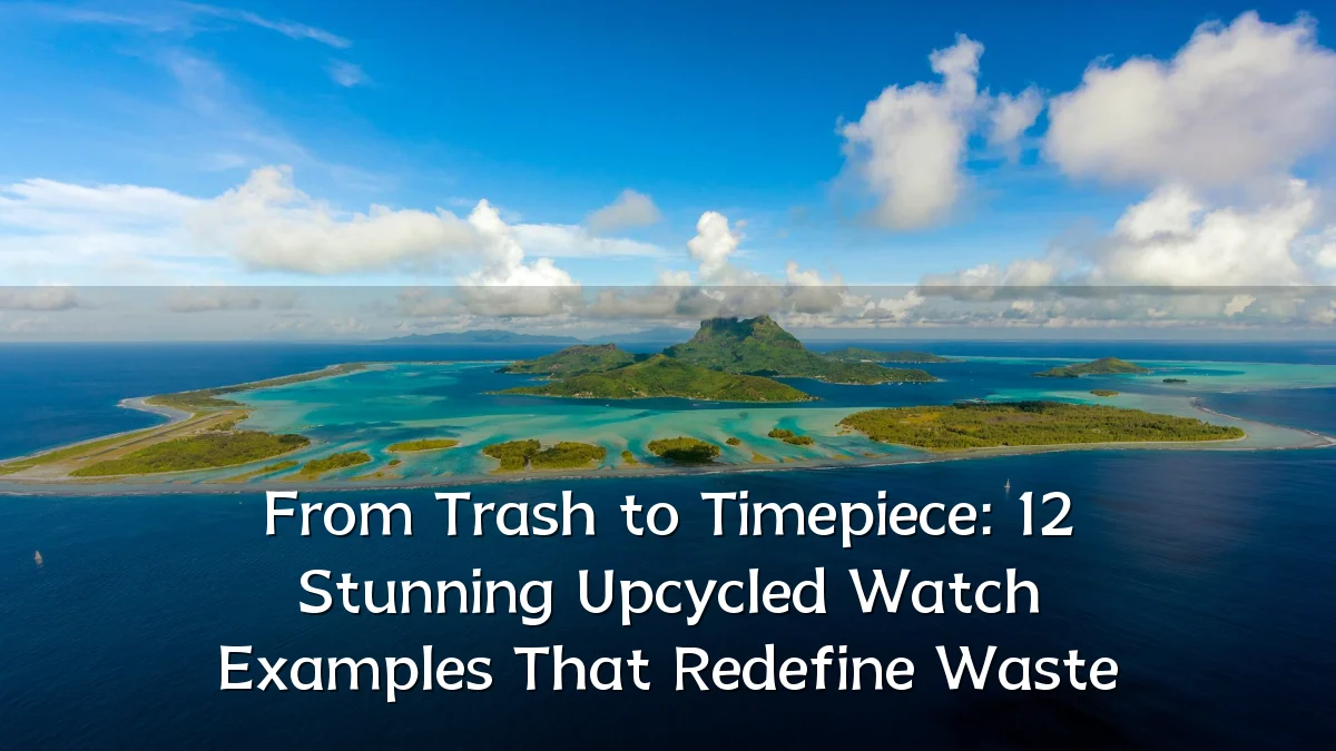 From Trash to Timepiece: 12 Stunning Upcycled Watch Examples That Redefine Waste